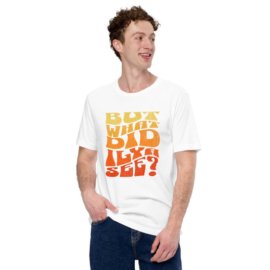 Image of the BUT WHAT DID ILYA SEE? T-Shirt (unisex).