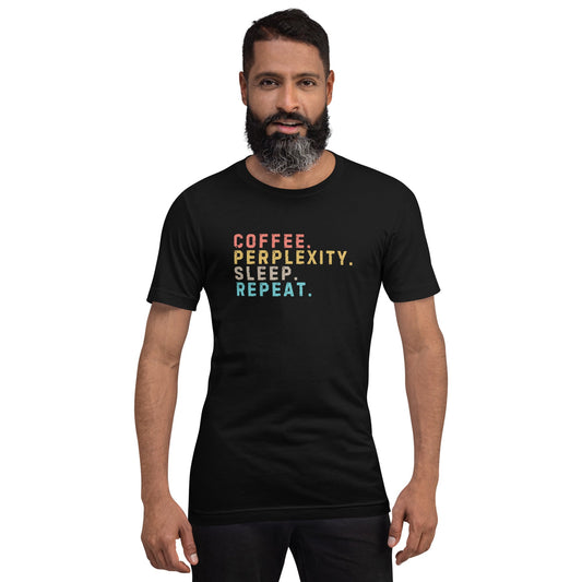 Image of the Coffee. Perplexity. Sleep. Repeat. T-Shirt (unisex).