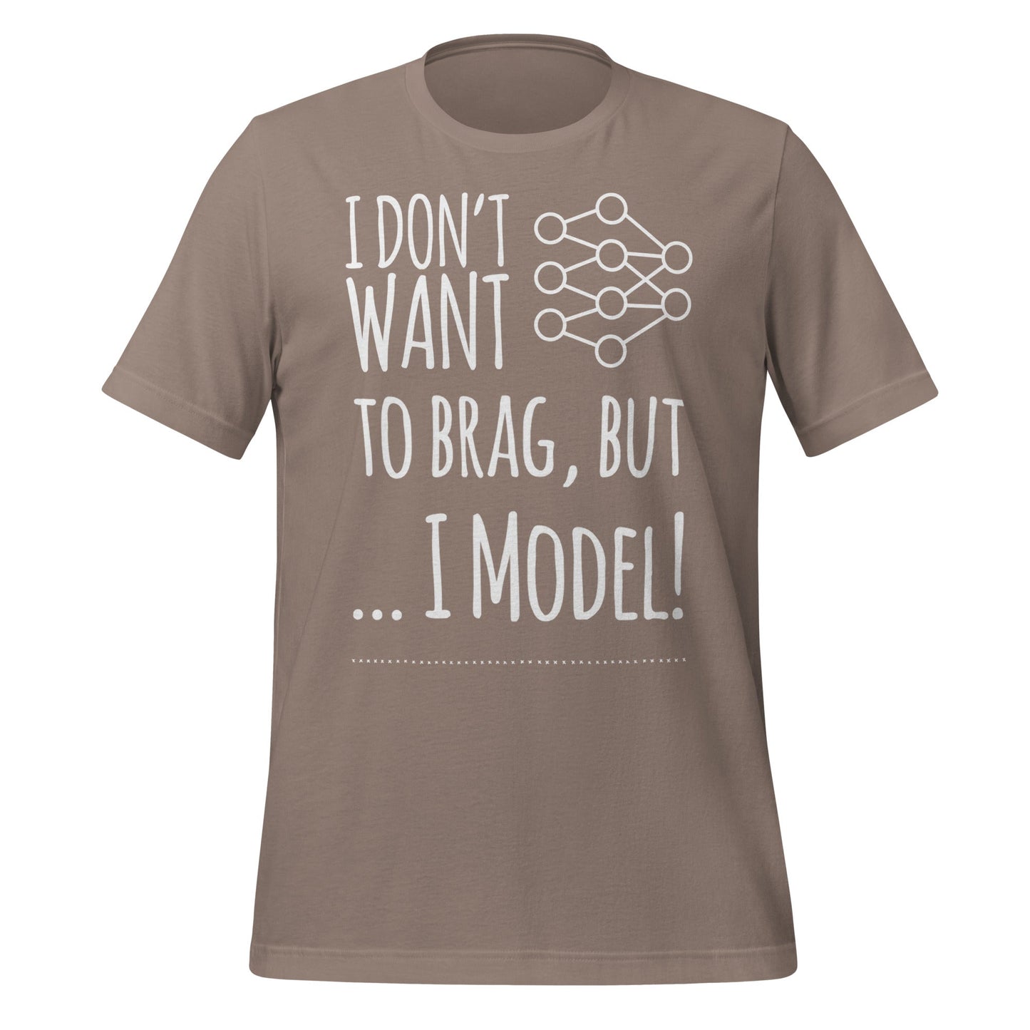 Image of the I don’t want to Brag but I Model T-Shirt (unisex) Pebble / M.