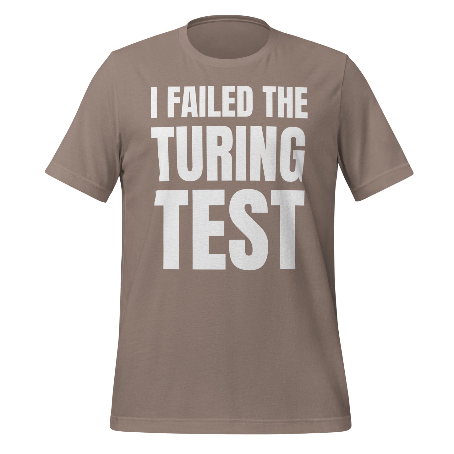 Image of the I Failed the Turing Test T-Shirt (unisex) Pebble / M.
