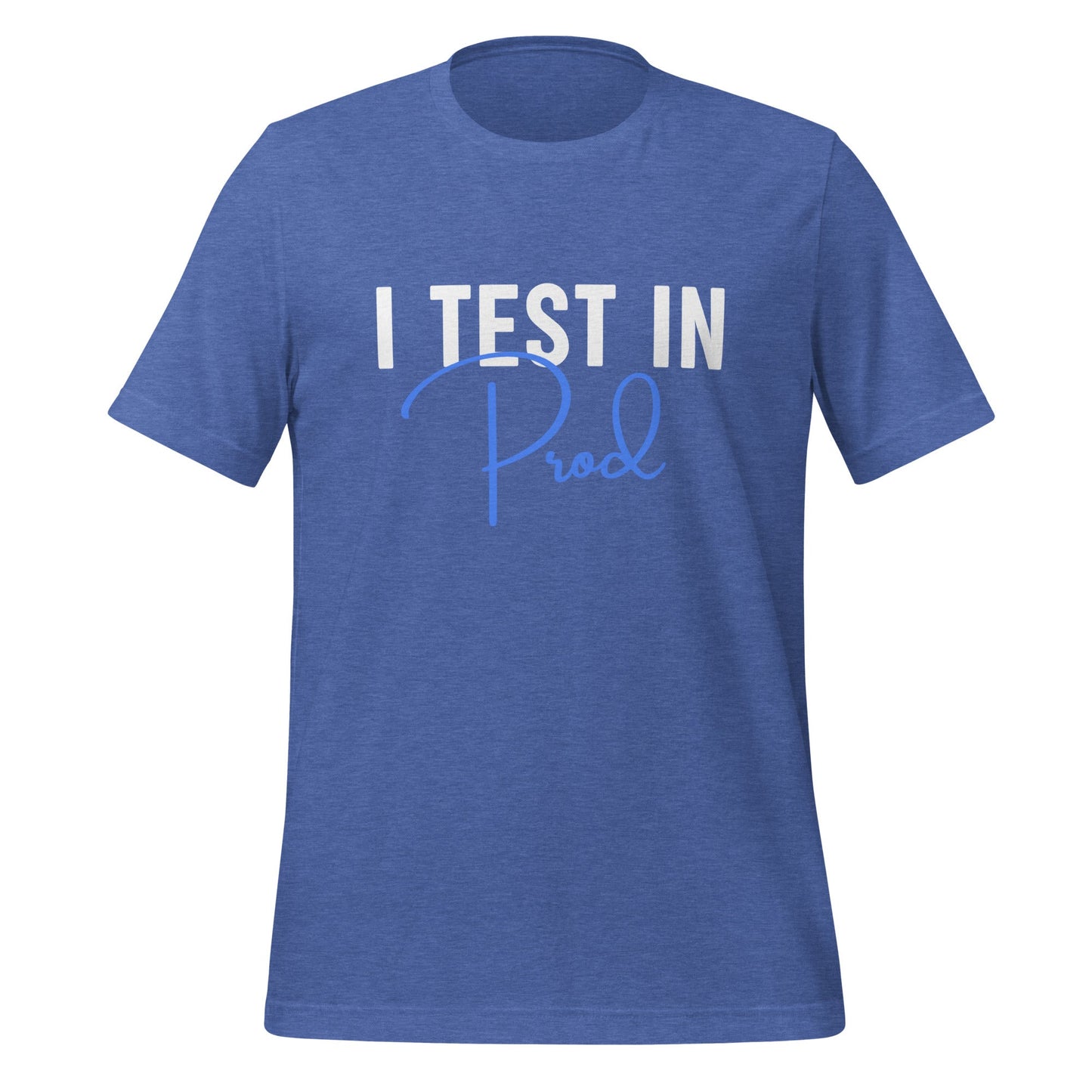 Product mockup photo of the I Test in Prod Signature T Shirt (unisex) Heather True Royal / M.