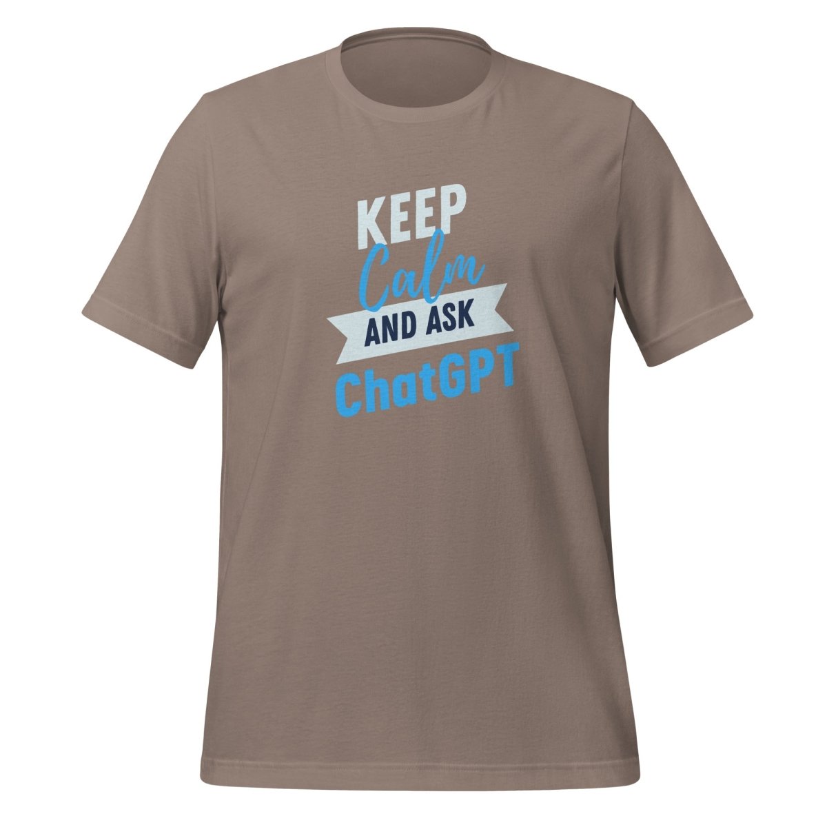 Product mockup photo of the Keep Calm and Ask ChatGPT T Shirt (unisex) Pebble / M.