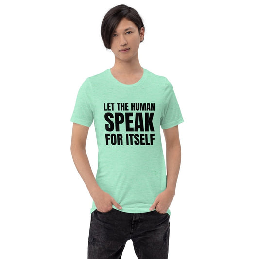 Image of the Let the Human Speak for Itself T-Shirt (unisex).