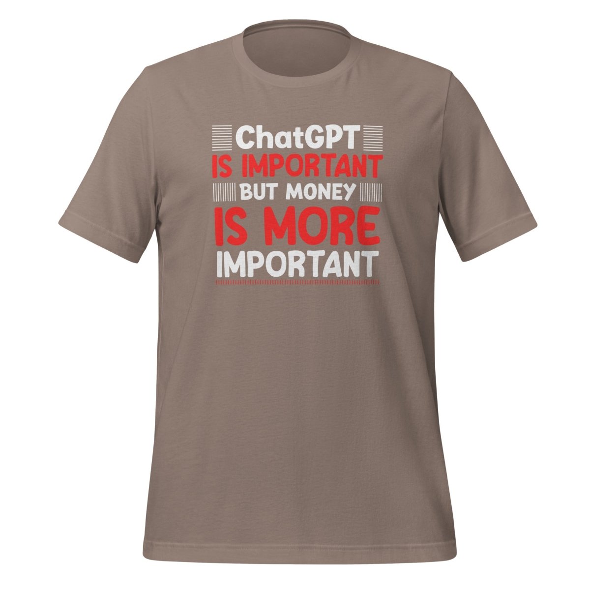 Product mockup photo of the Money is More Important than ChatGPT T Shirt (unisex) Pebble / M.