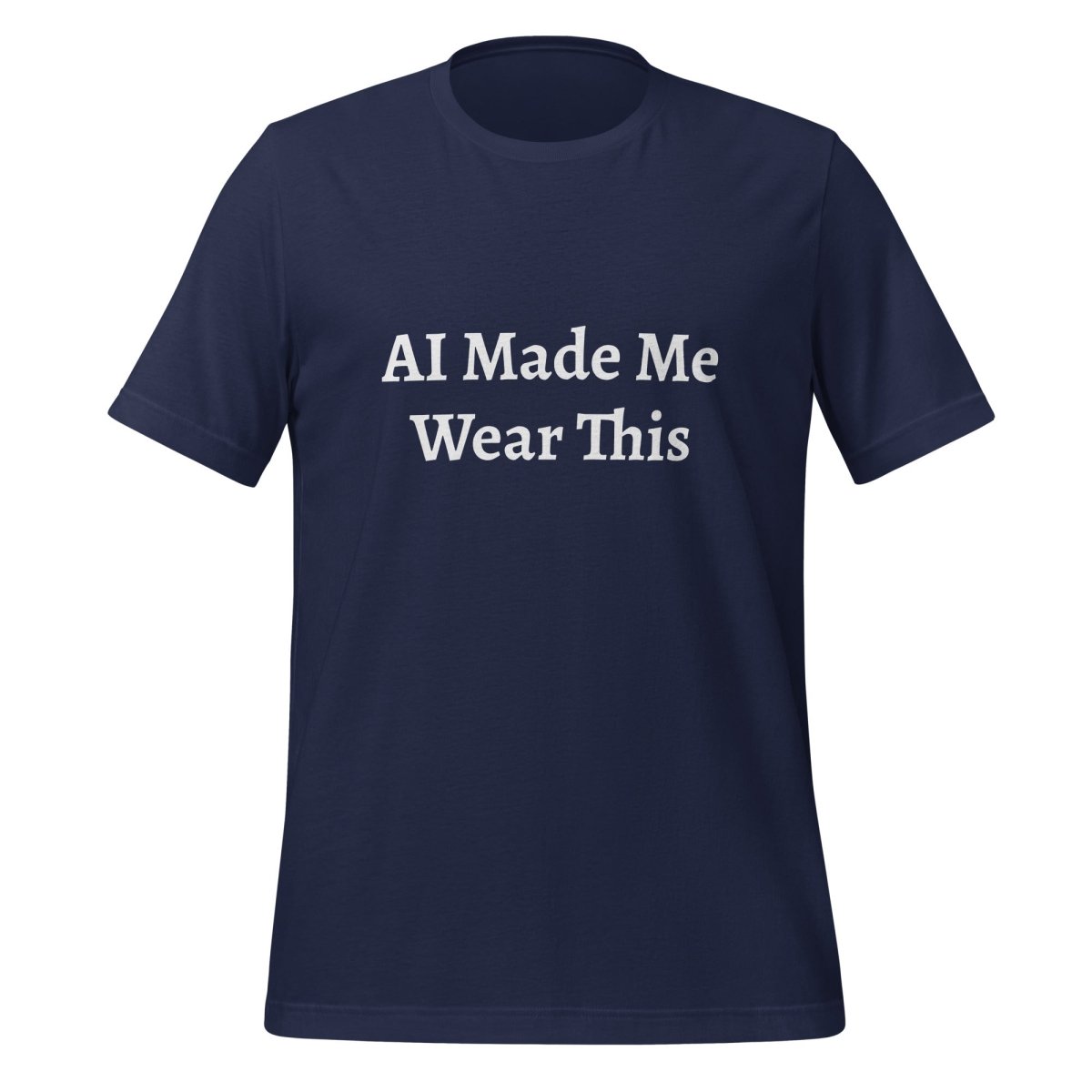 Product mockup photo of the AI Made Me Wear This T Shirt (unisex) Navy / M.