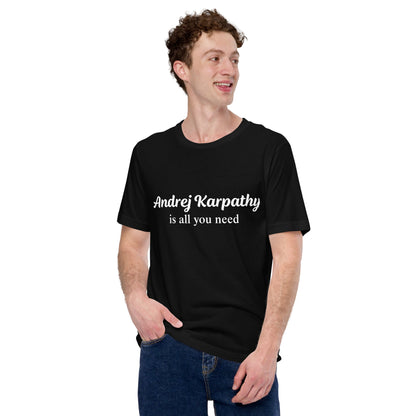 Image of the Andrej Karpathy is All You Need T-Shirt (unisex).