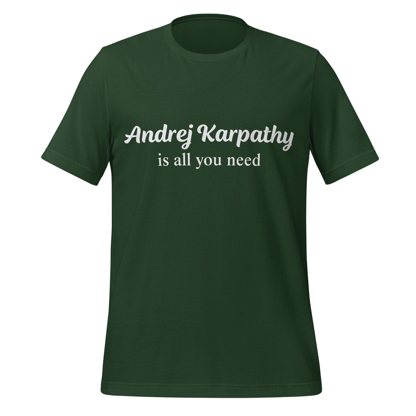 Image of the Andrej Karpathy is All You Need T-Shirt (unisex) Forest / M.