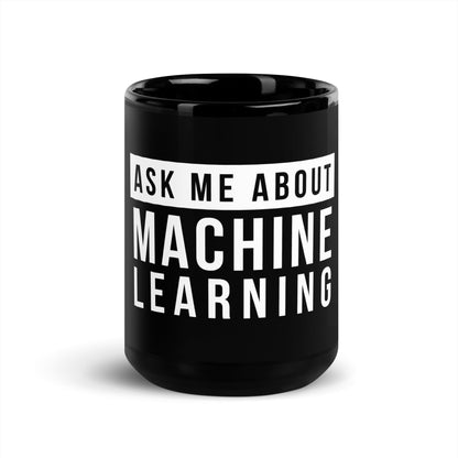 Image of the Ask Me About Machine Learning Black Glossy Mug 15 oz.