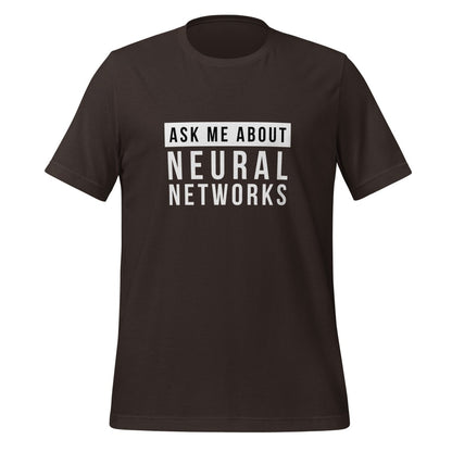 Product mockup photo of the Ask Me About Neural Networks T Shirt (unisex) Brown / M.