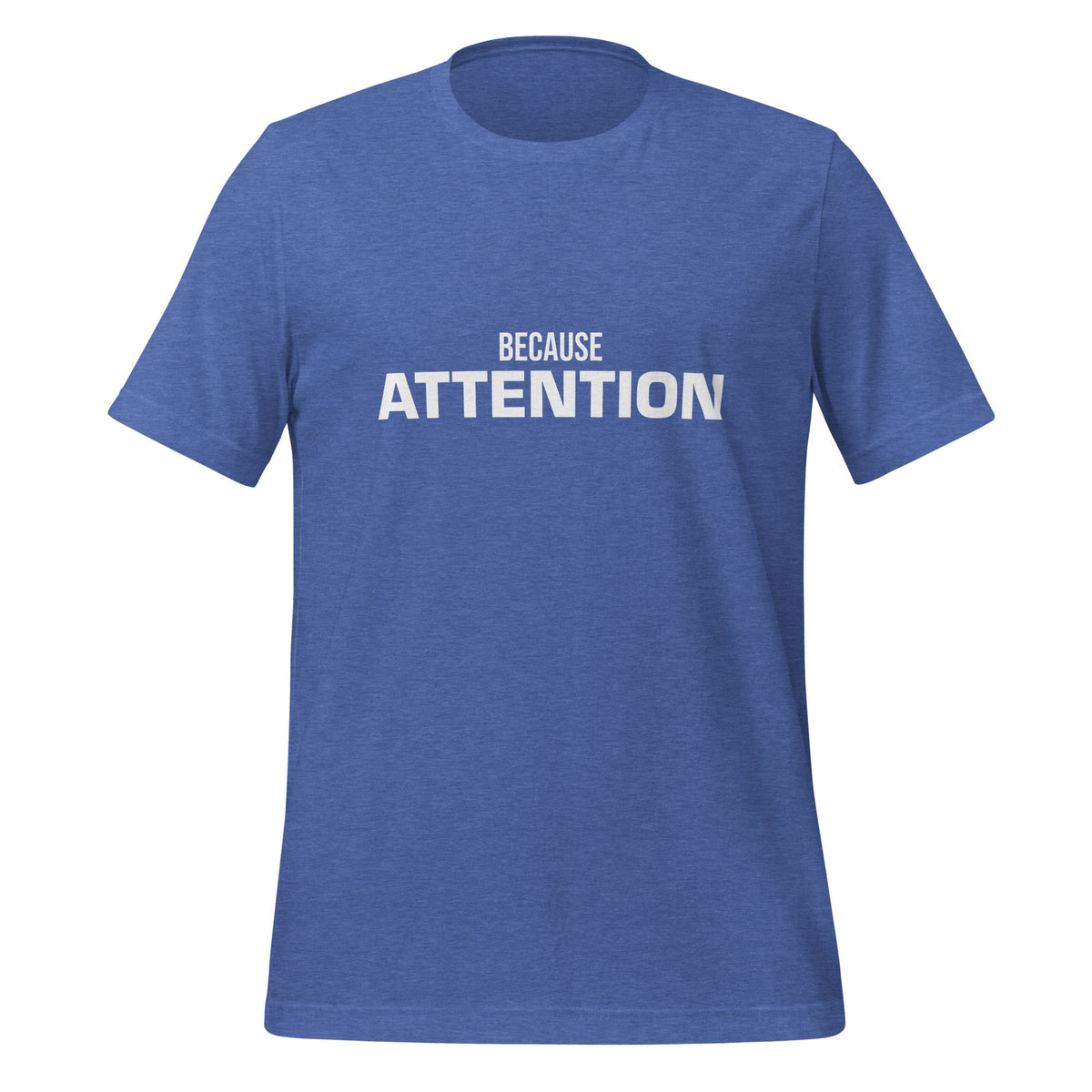 Product mockup photo of the BECAUSE ATTENTION T Shirt (unisex) Heather True Royal / M.