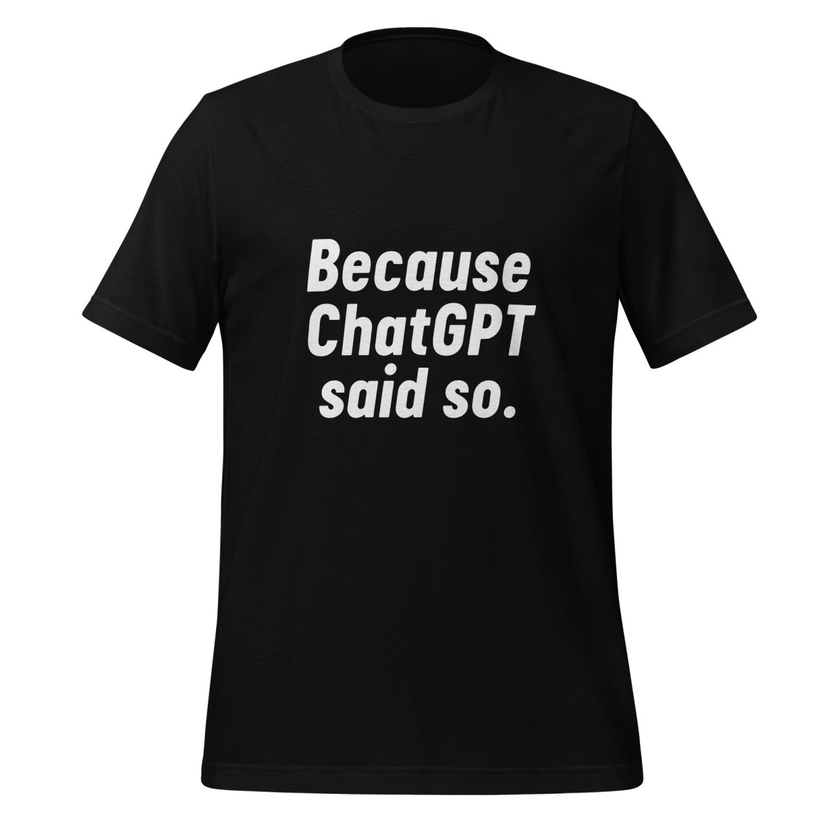 Product mockup photo of the Because ChatGPT Said So T Shirt (unisex) Black / M.