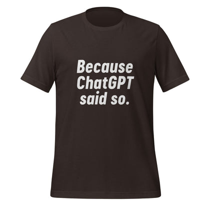 Product mockup photo of the Because ChatGPT Said So T Shirt (unisex) Brown / M.