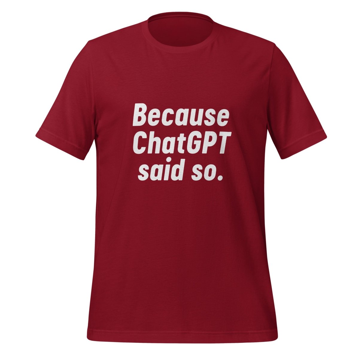 Product mockup photo of the Because ChatGPT Said So T Shirt (unisex) Cardinal / M.