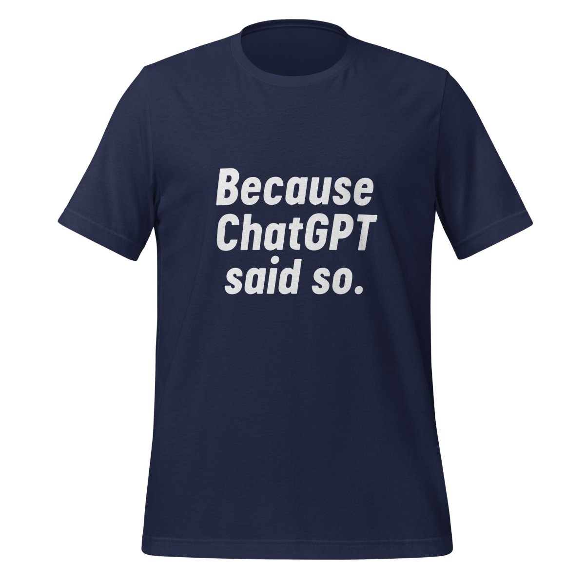 Product mockup photo of the Because ChatGPT Said So T Shirt (unisex) Navy / M.