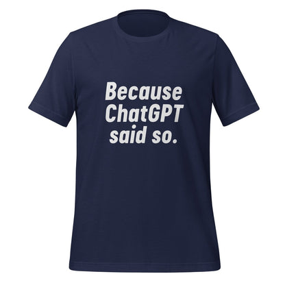 Product mockup photo of the Because ChatGPT Said So T Shirt (unisex) Navy / M.