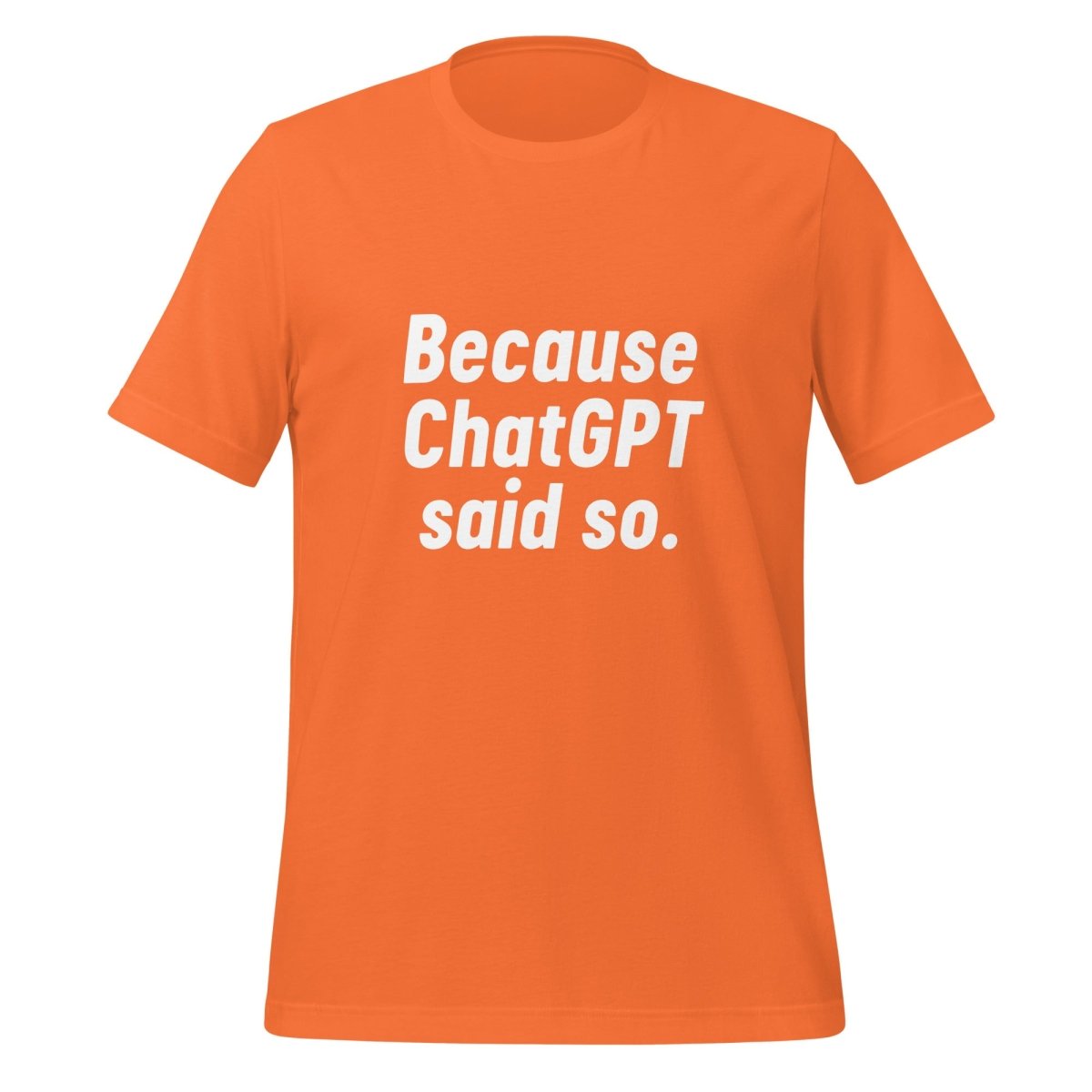 Product mockup photo of the Because ChatGPT Said So T Shirt (unisex) Orange / M.