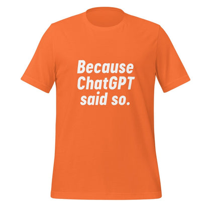 Product mockup photo of the Because ChatGPT Said So T Shirt (unisex) Orange / M.