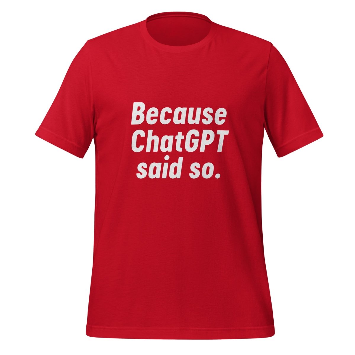 Product mockup photo of the Because ChatGPT Said So T Shirt (unisex) Red / M.