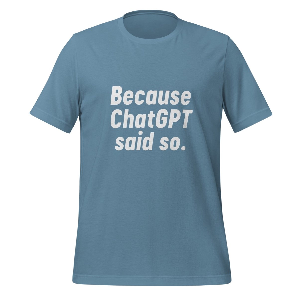 Product mockup photo of the Because ChatGPT Said So T Shirt (unisex) Steel Blue / M.