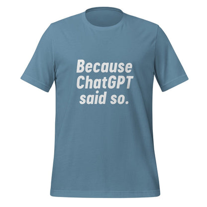 Product mockup photo of the Because ChatGPT Said So T Shirt (unisex) Steel Blue / M.
