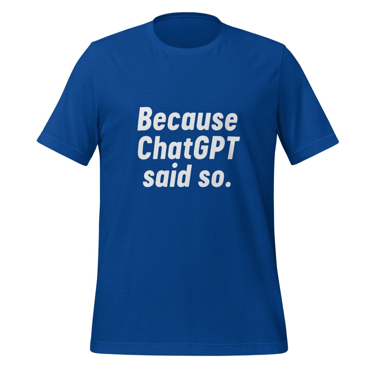 Product mockup photo of the Because ChatGPT Said So T Shirt (unisex) True Royal / M.