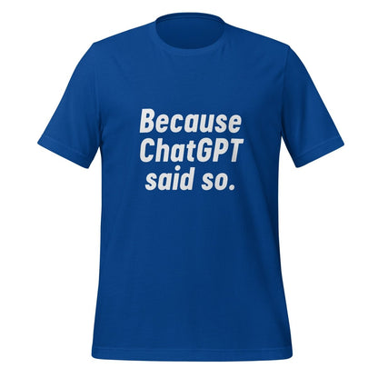 Product mockup photo of the Because ChatGPT Said So T Shirt (unisex) True Royal / M.
