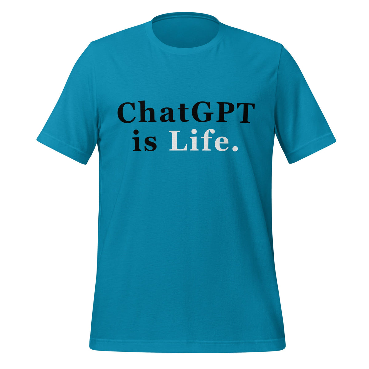 Product mockup photo of the ChatGPT is Life T Shirt (unisex) Aqua / M.