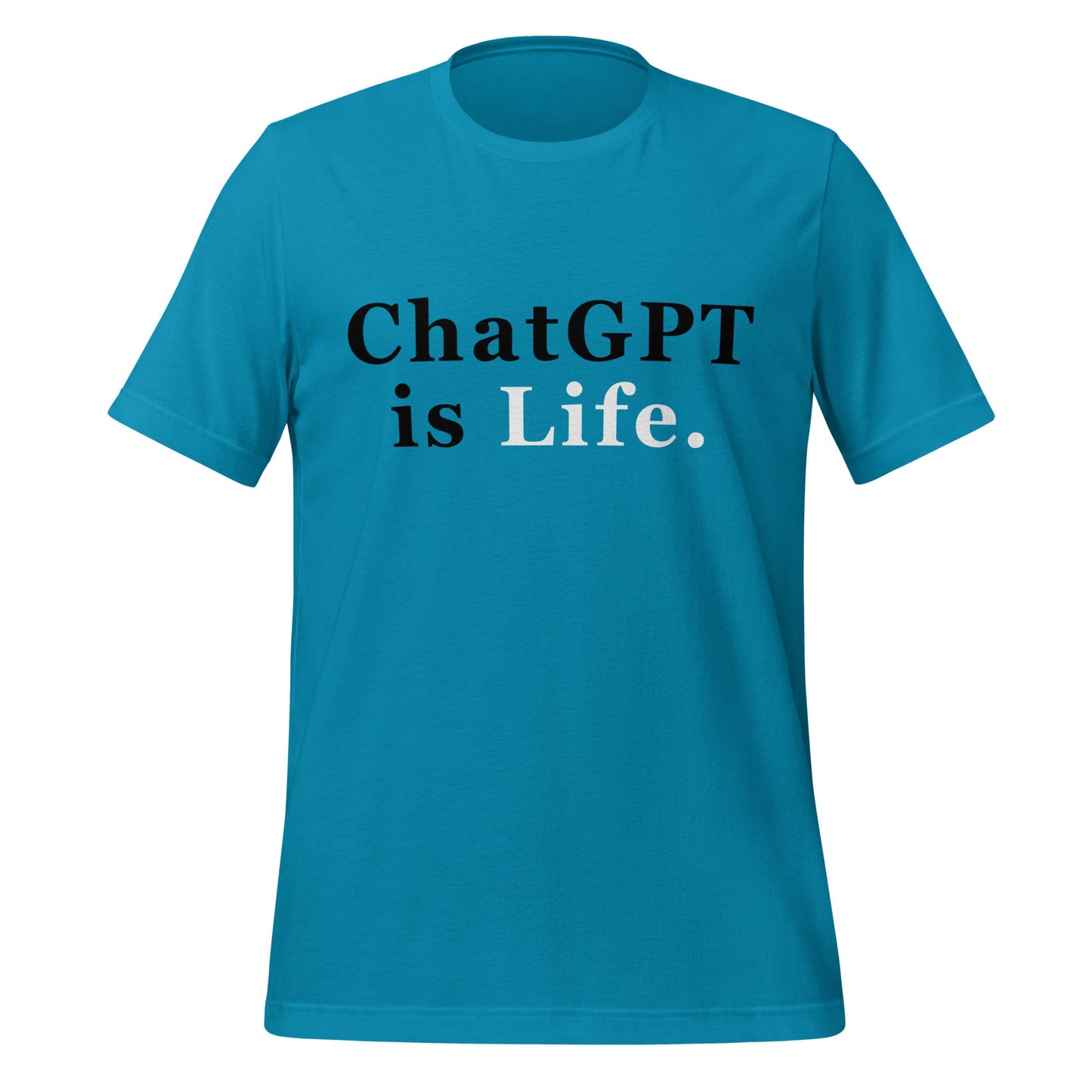 Product mockup photo of the ChatGPT is Life T Shirt (unisex) Aqua / M.