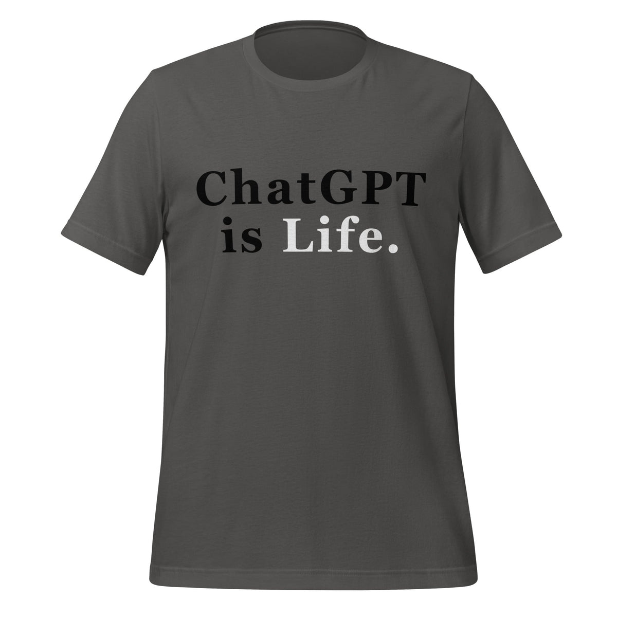 Product mockup photo of the ChatGPT is Life T Shirt (unisex) Asphalt / M.