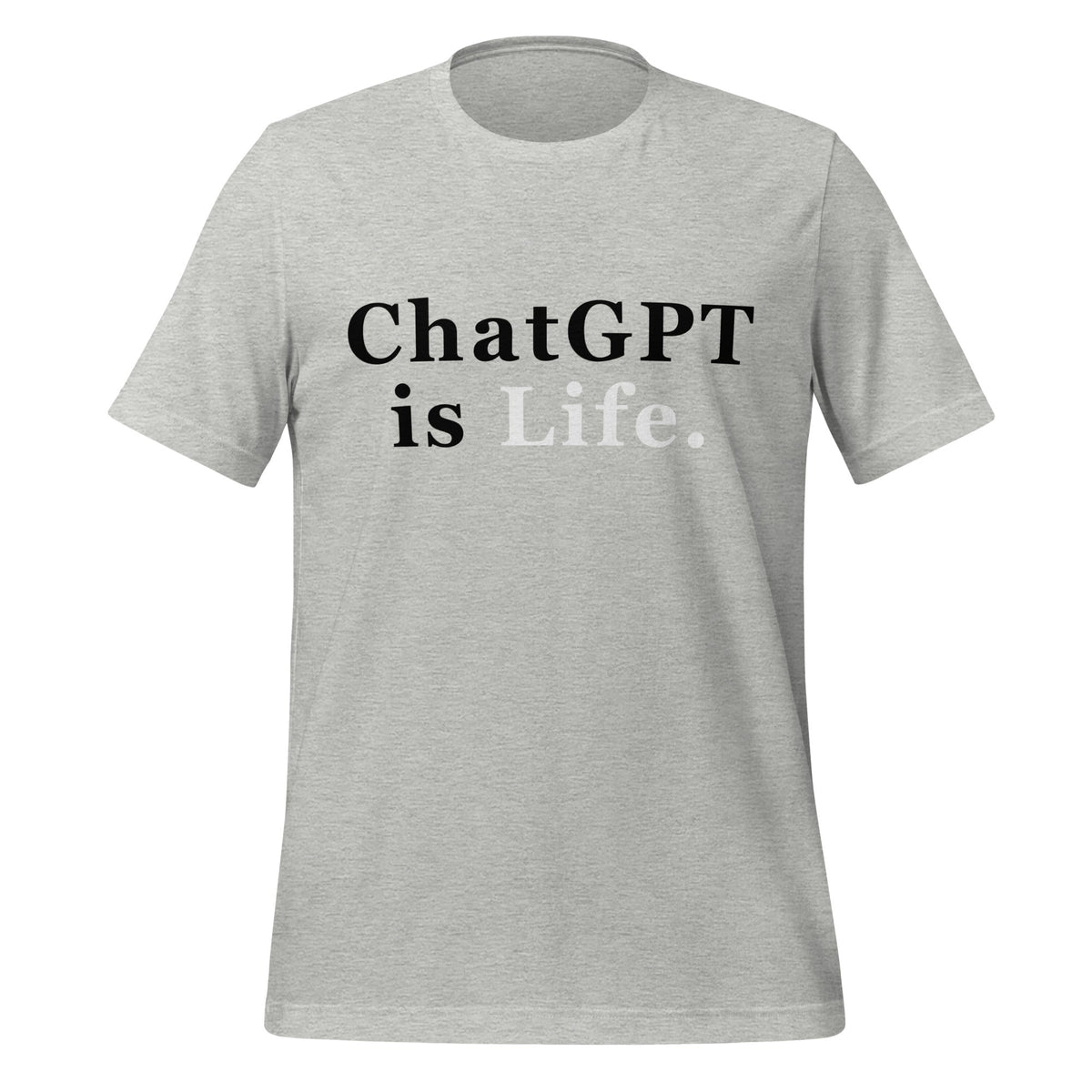 Product mockup photo of the ChatGPT is Life T Shirt (unisex) Athletic Heather / M.