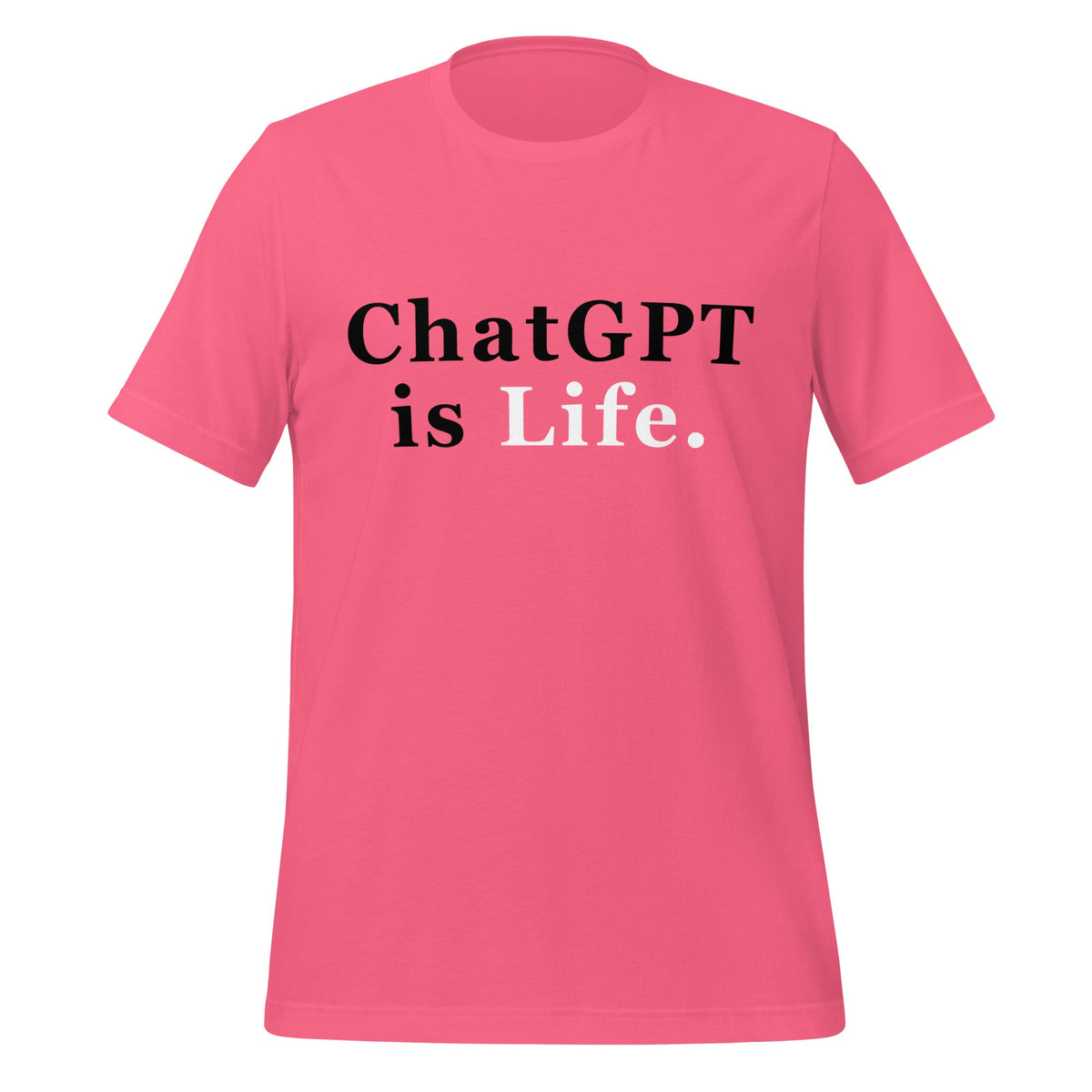 Product mockup photo of the ChatGPT is Life T Shirt (unisex) Charity Pink / M.