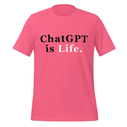 Product mockup photo of the ChatGPT is Life T Shirt (unisex) Charity Pink / M.