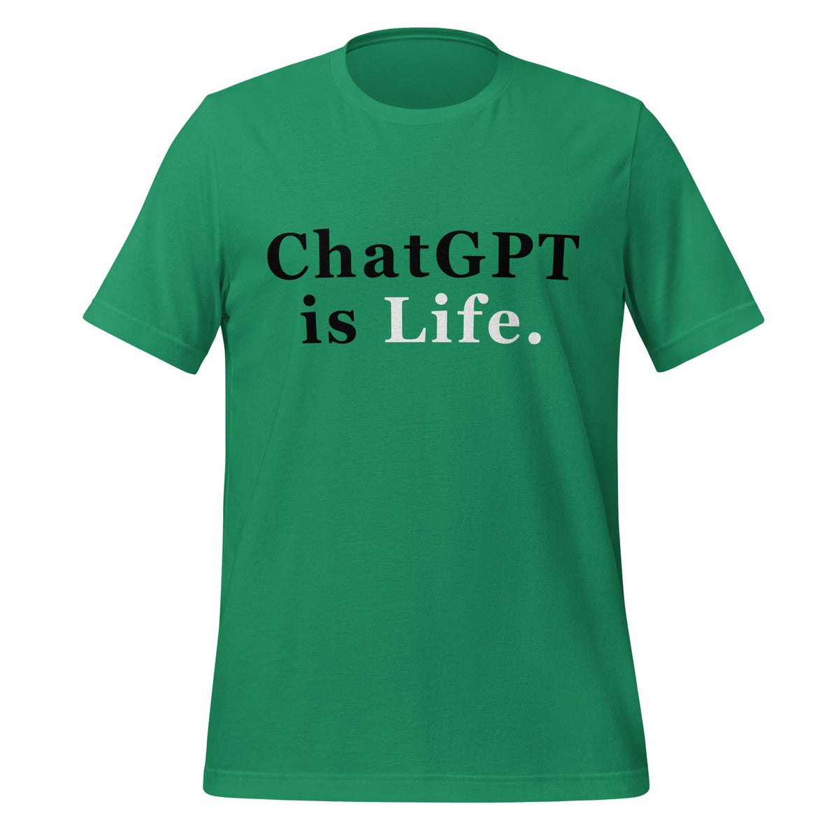 Product mockup photo of the ChatGPT is Life T Shirt (unisex) Kelly / M.