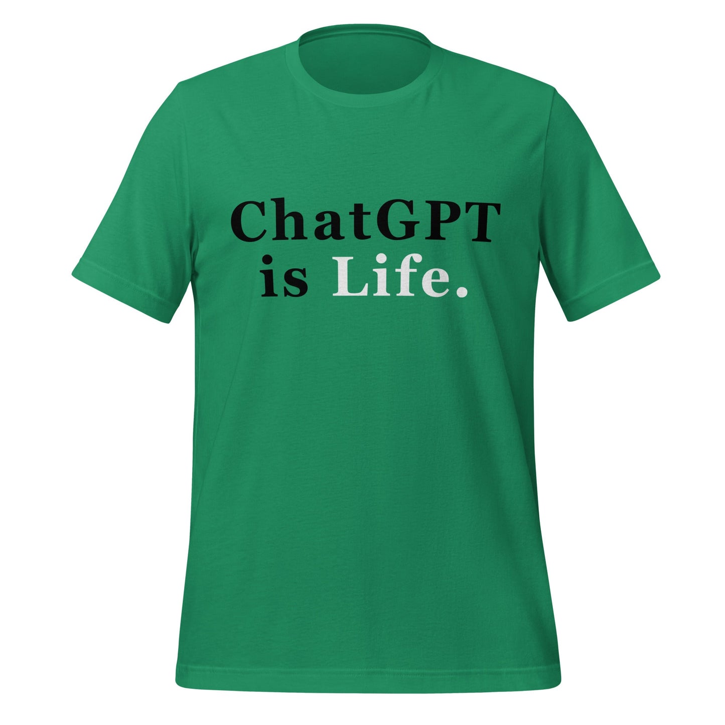 Product mockup photo of the ChatGPT is Life T Shirt (unisex) Kelly / M.