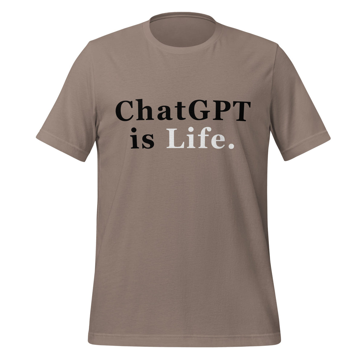 Product mockup photo of the ChatGPT is Life T Shirt (unisex) Pebble / M.