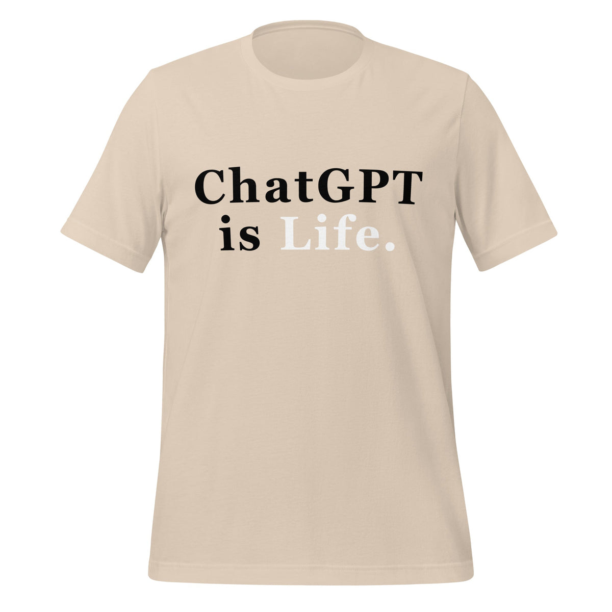 Product mockup photo of the ChatGPT is Life T Shirt (unisex) Soft Cream / M.