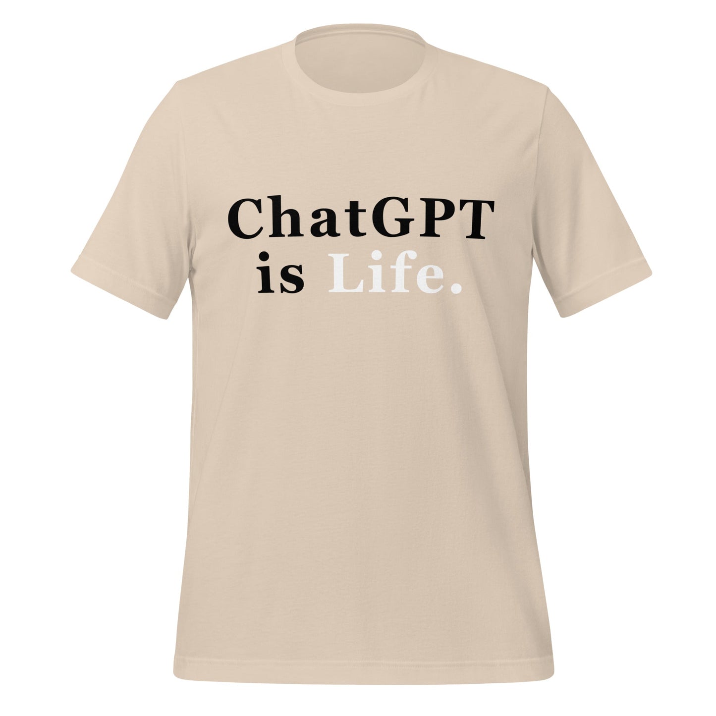 Product mockup photo of the ChatGPT is Life T Shirt (unisex) Soft Cream / M.