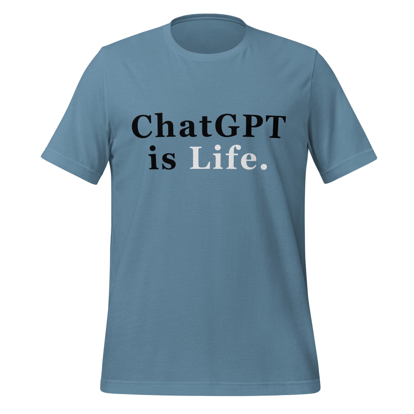 Product mockup photo of the ChatGPT is Life T Shirt (unisex) Steel Blue / M.