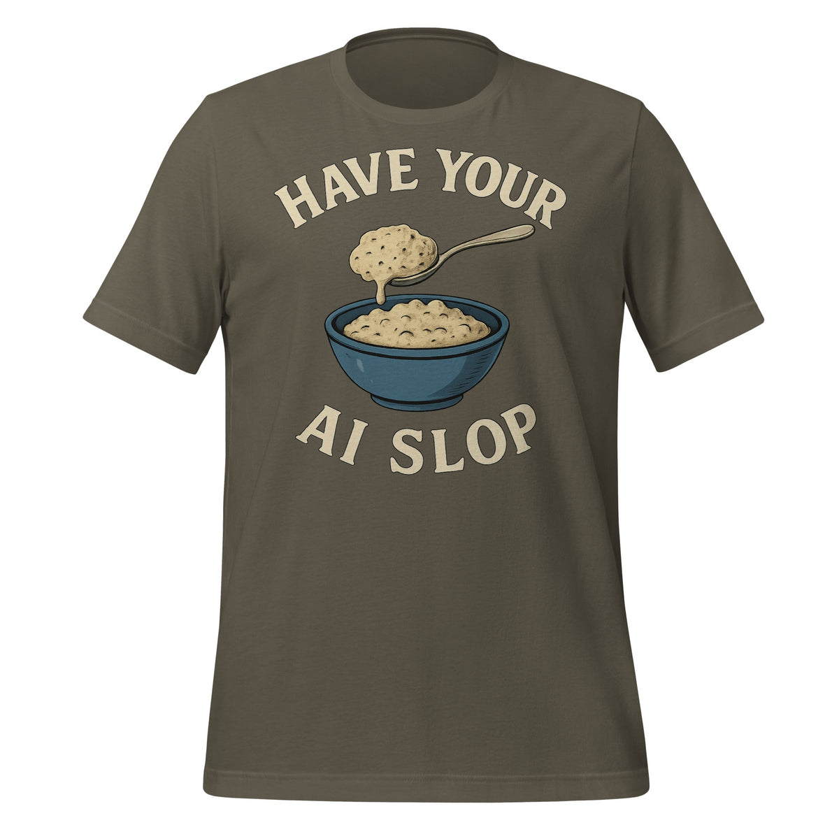 Image of the Have Your AI Slop T-Shirt (unisex) Army / M.