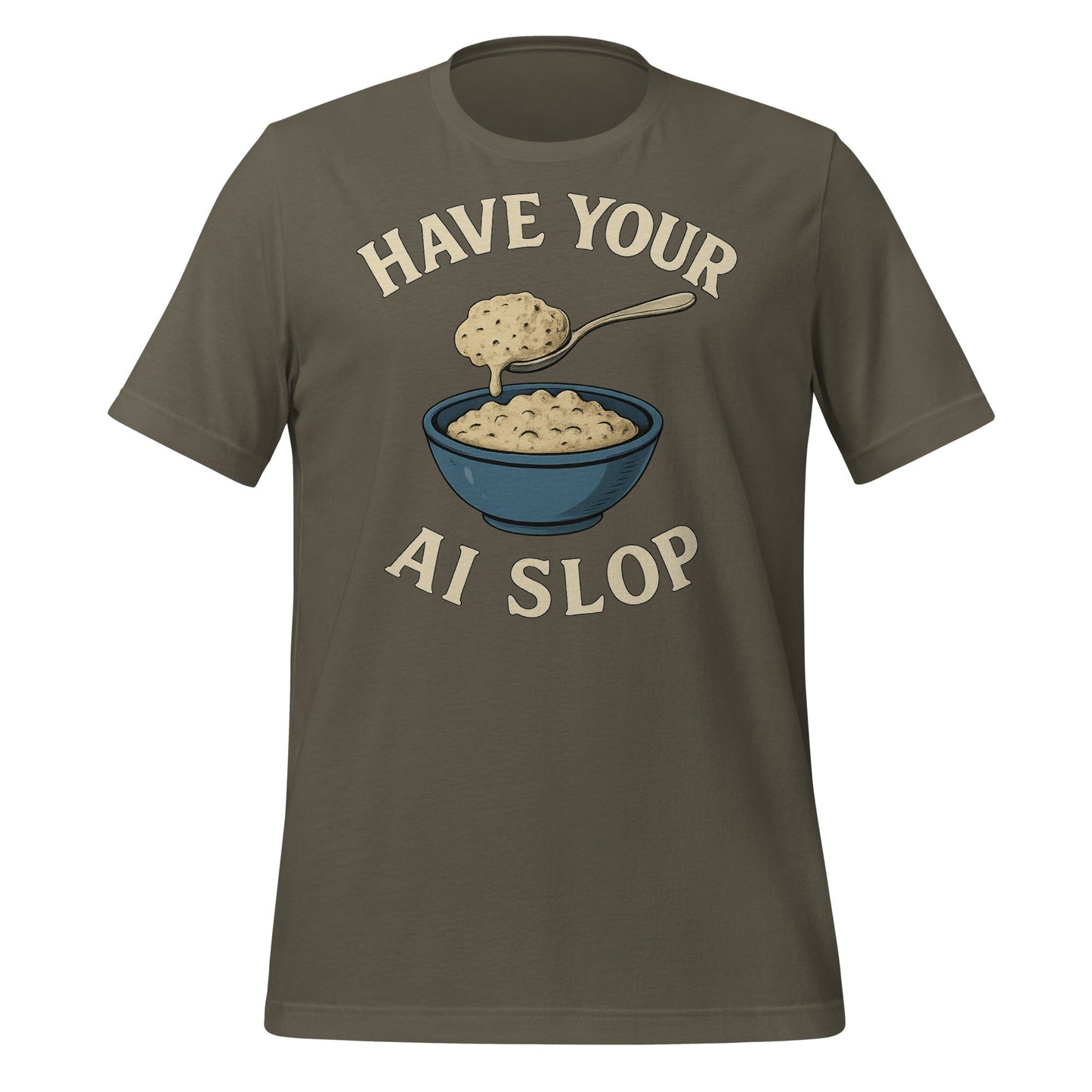 Image of the Have Your AI Slop T-Shirt (unisex) Army / M.