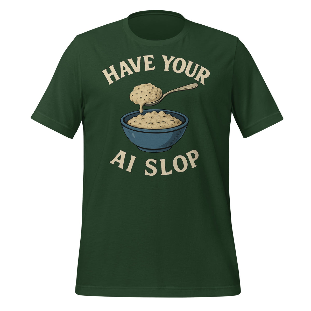 Image of the Have Your AI Slop T-Shirt (unisex) Forest / M.