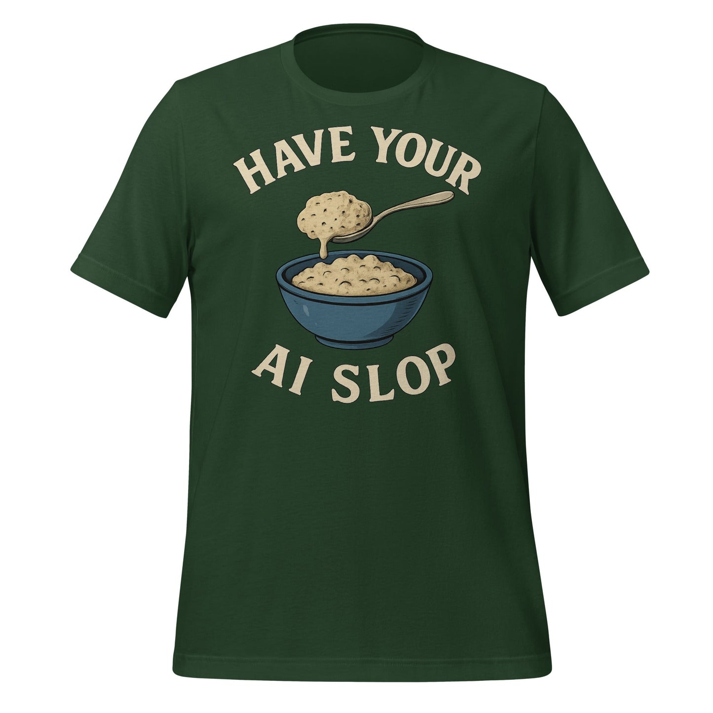 Image of the Have Your AI Slop T-Shirt (unisex) Forest / M.