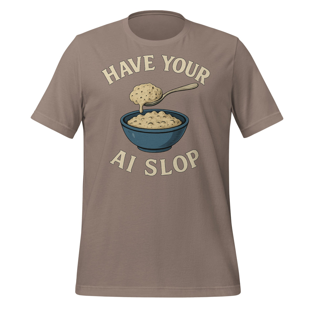 Image of the Have Your AI Slop T-Shirt (unisex) Pebble / M.