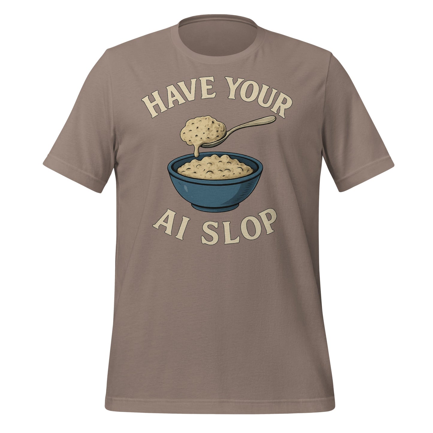 Image of the Have Your AI Slop T-Shirt (unisex) Pebble / M.