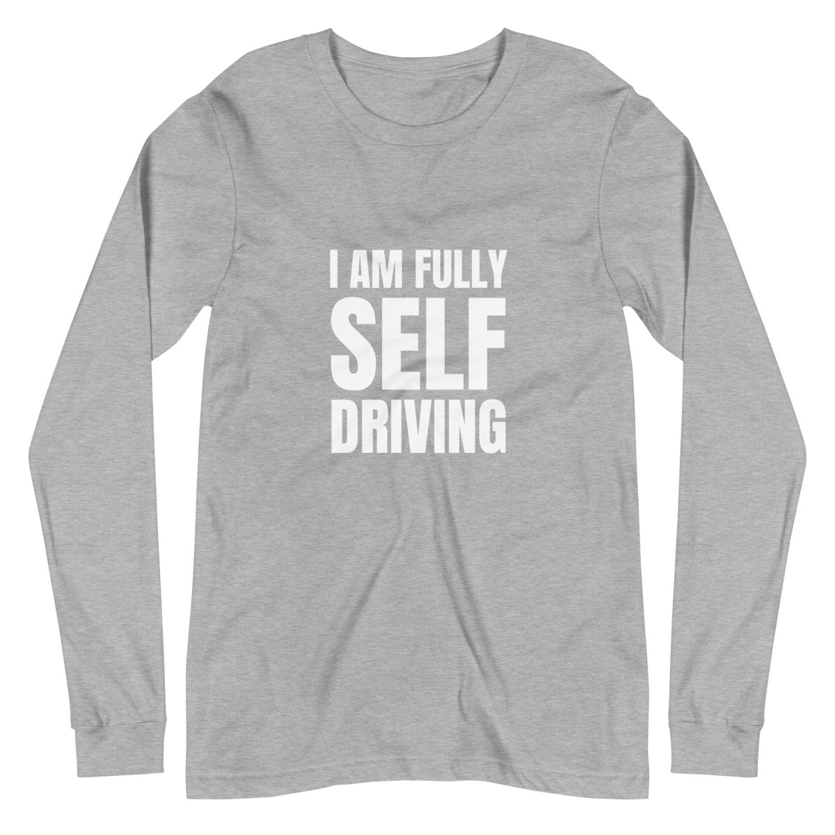 I am Fully Self Driving (Tesla) Long Sleeve T-Shirt (unisex) - AI Store