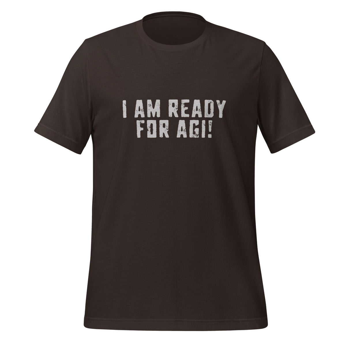 Product mockup photo of the I AM READY FOR AGI! T Shirt (unisex) Brown / M.