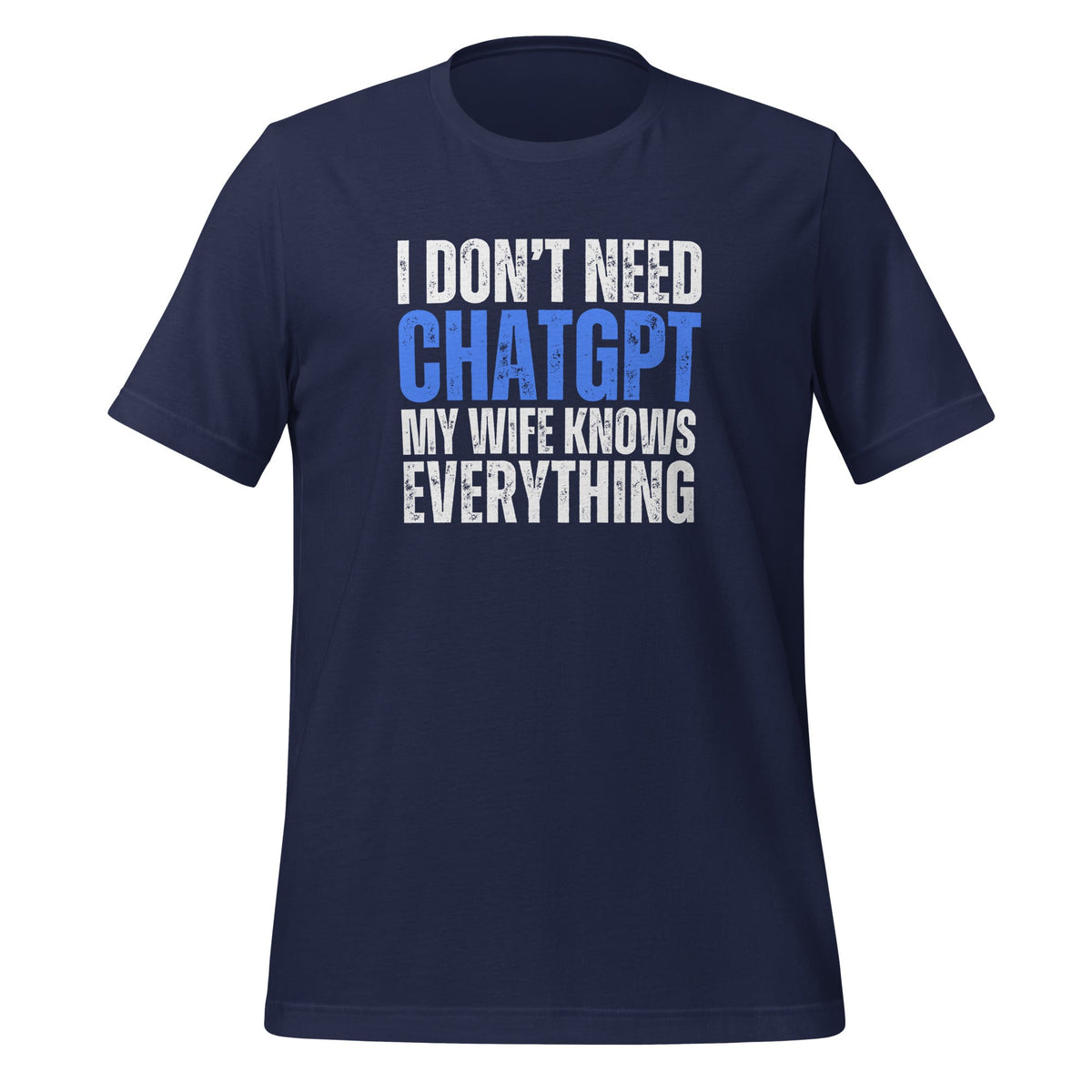 I Don't Need ChatGPT My Wife Knows Everything T-Shirt - AI Store I Don't Need ChatGPT My Wife Knows Everything T-Shirt - AI Store