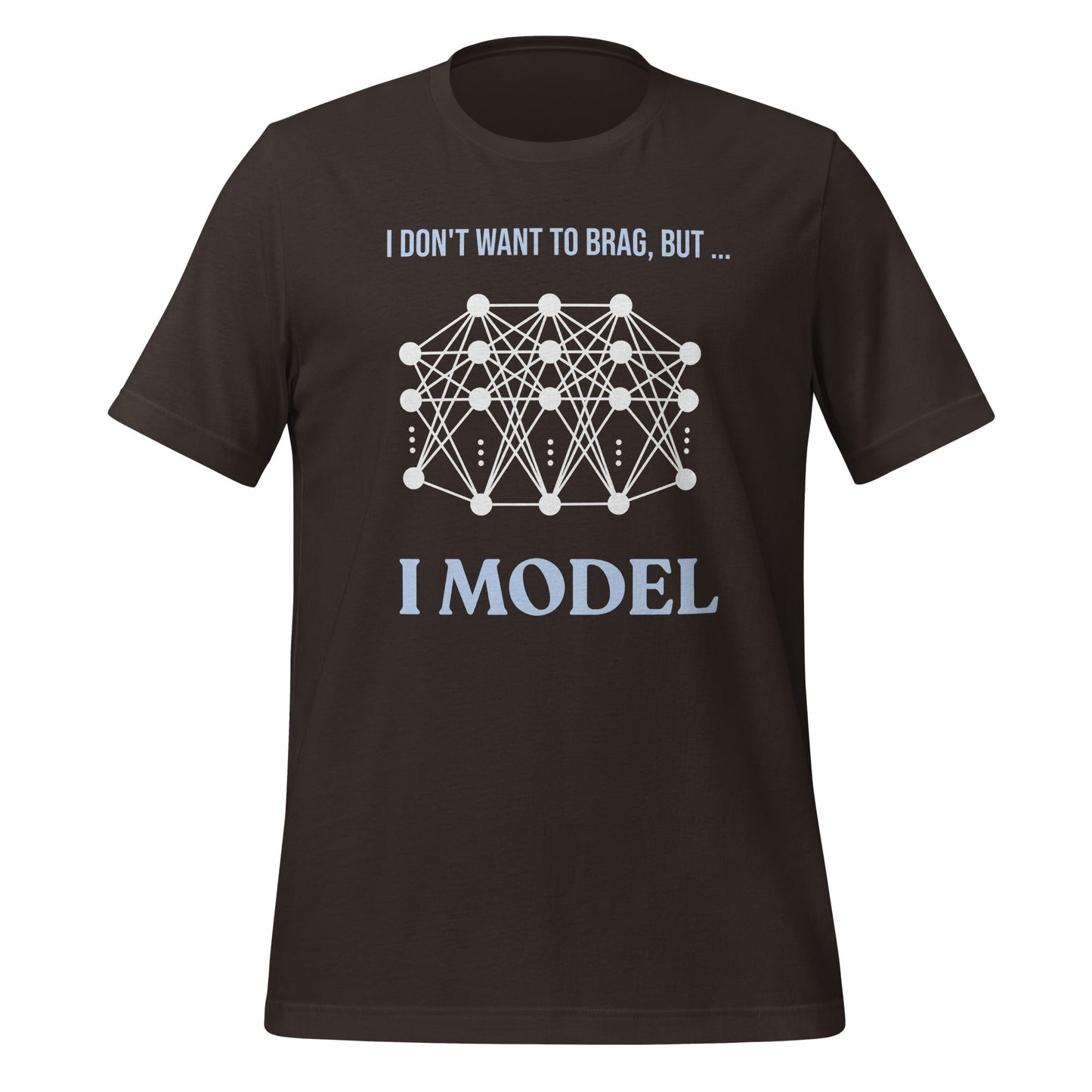Image of the I don’t want to brag but I model T-Shirt 2 (unisex) Brown / M.