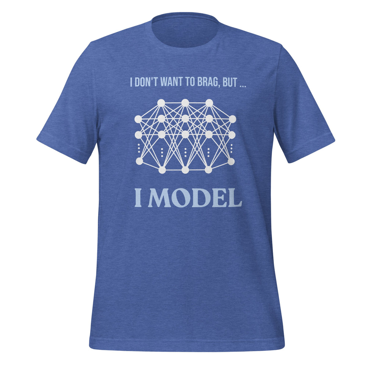 Image of the I don’t want to brag but I model T-Shirt 2 (unisex) Heather True Royal / M.