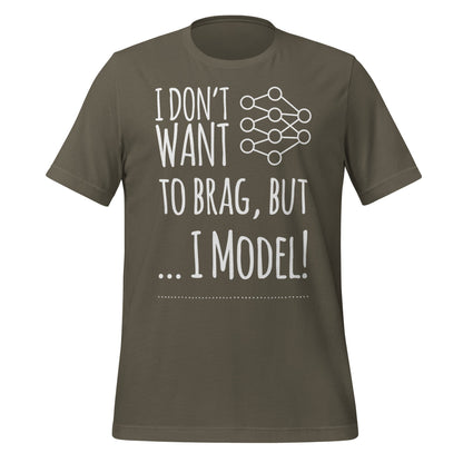 Image of the I don’t want to Brag but I Model T-Shirt (unisex) Army / M.